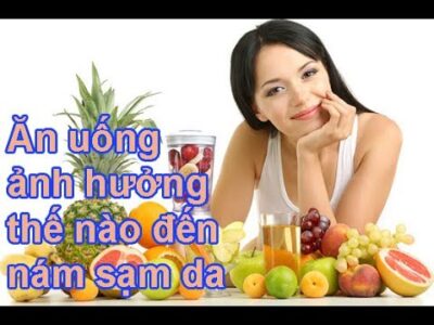 Ăn uống ảnh hưởng thế nào đến nám sạm da?