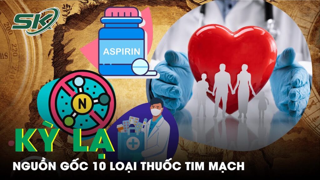 Kì Lạ Nguồn Gốc 10 Loại Thuốc Tim Mạch | SKĐS