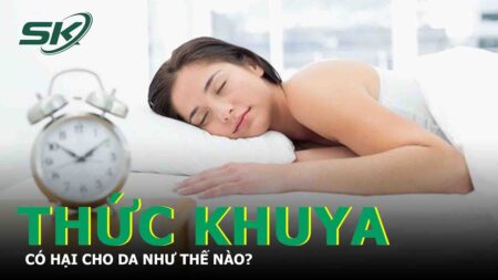 Thức Khuya Có Hại Tới Làn Da Thế Nào? | SKĐS