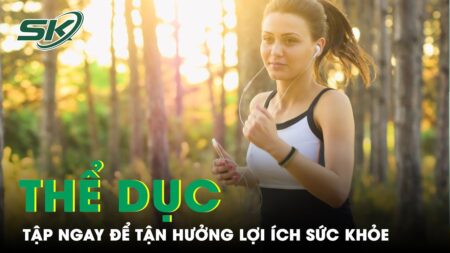 Tận Hưởng Lợi Ích Sức Khỏe Từ Thể Dục | SKĐS